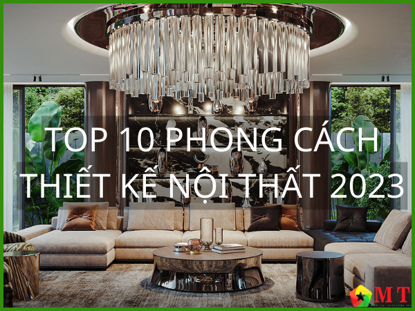 TOP 10 phong cách thiết kế nội thất chuẩn xu hướng 2023 